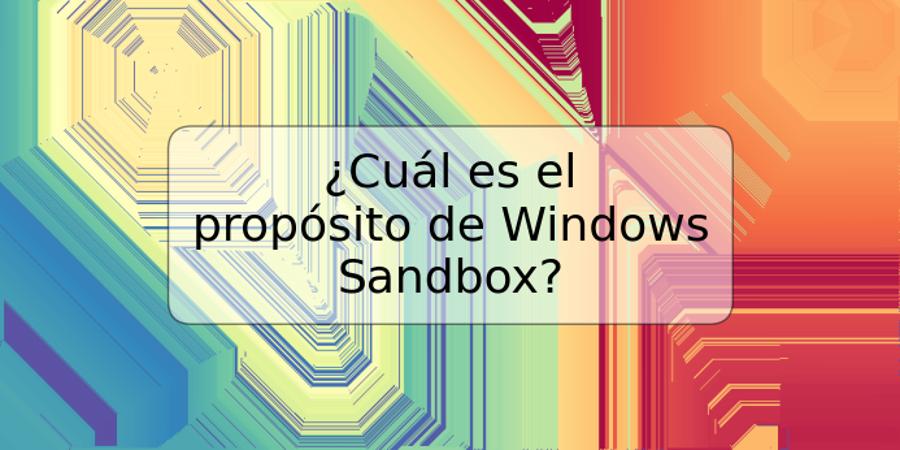 ¿Cuál es el propósito de Windows Sandbox?