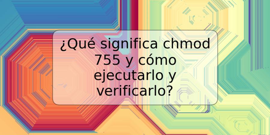 ¿Qué significa chmod 755 y cómo ejecutarlo y verificarlo?