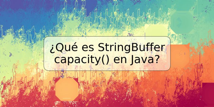 ¿Qué es StringBuffer capacity() en Java?