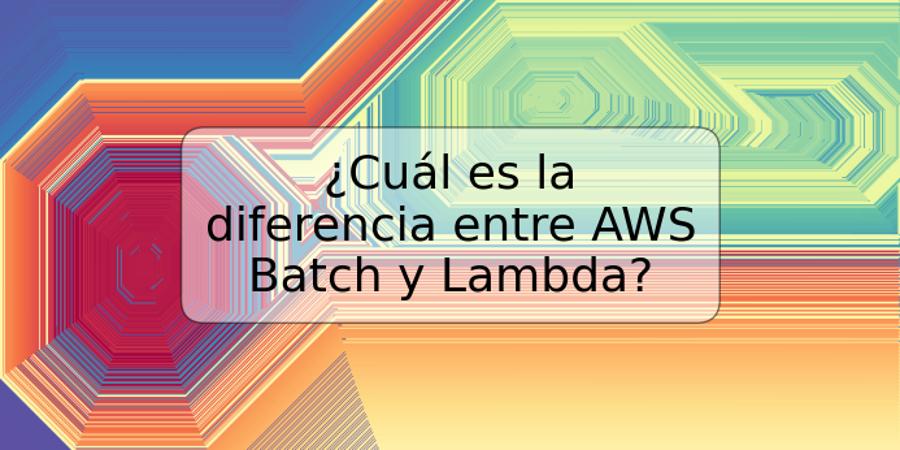 ¿Cuál es la diferencia entre AWS Batch y Lambda?