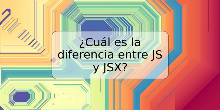 ¿Cuál es la diferencia entre JS y JSX?