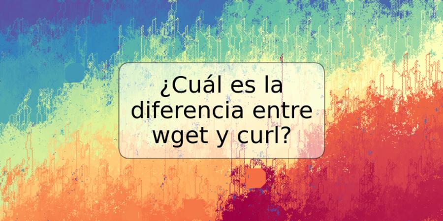 ¿Cuál es la diferencia entre wget y curl?