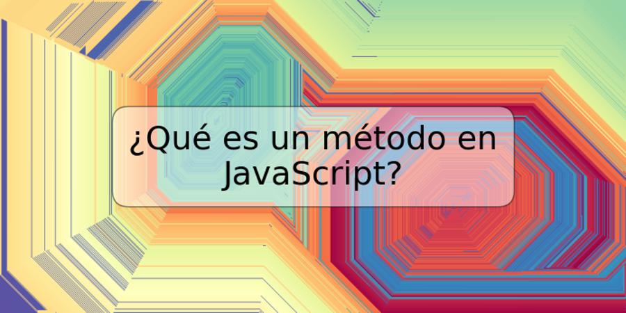 ¿Qué es un método en JavaScript?