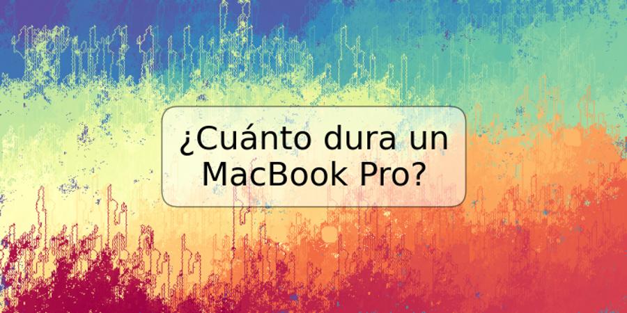 ¿Cuánto dura un MacBook Pro?