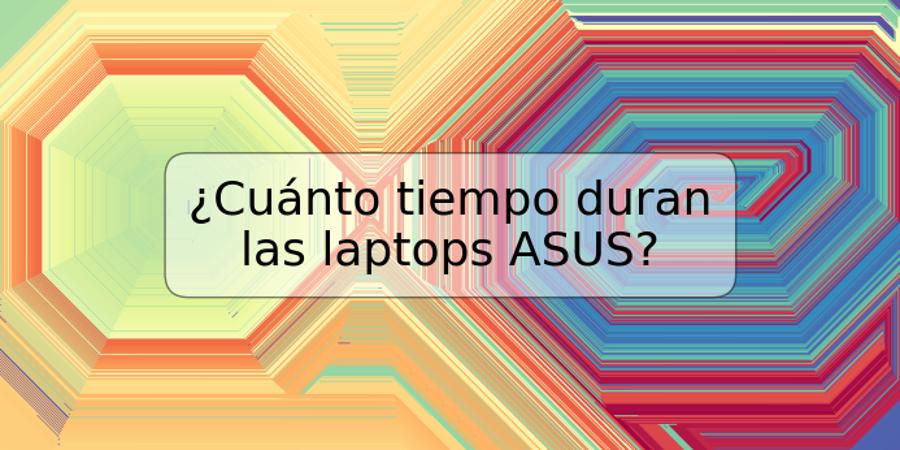 ¿Cuánto tiempo duran las laptops ASUS?