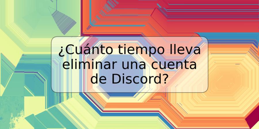 ¿Cuánto tiempo lleva eliminar una cuenta de Discord?