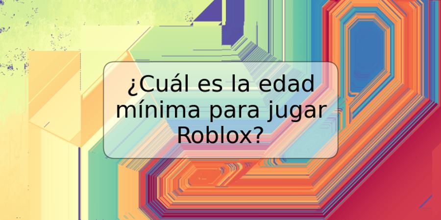 ¿Cuál es la edad mínima para jugar Roblox?