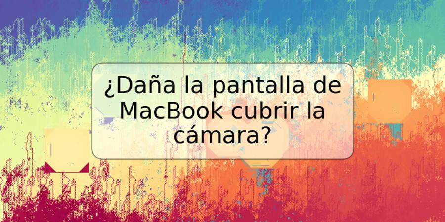 ¿Daña la pantalla de MacBook cubrir la cámara?