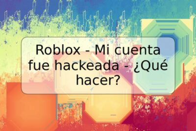 Roblox - Mi cuenta fue hackeada - ¿Qué hacer?