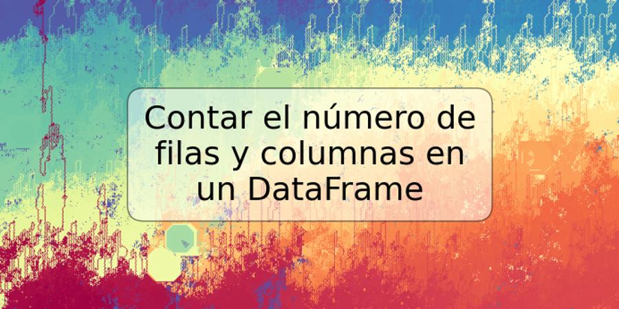 Contar el número de filas y columnas en un DataFrame