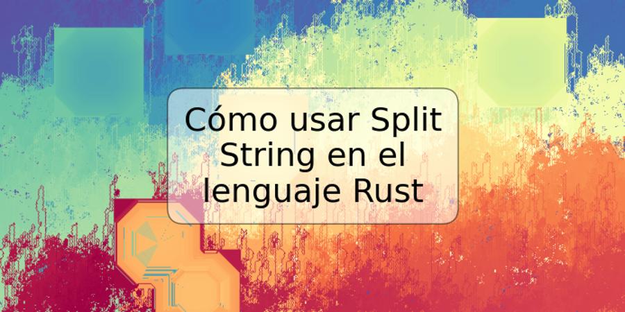 Cómo usar Split String en el lenguaje Rust