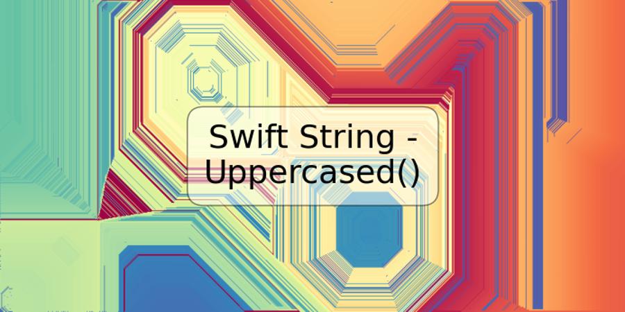 Swift String - Uppercased()