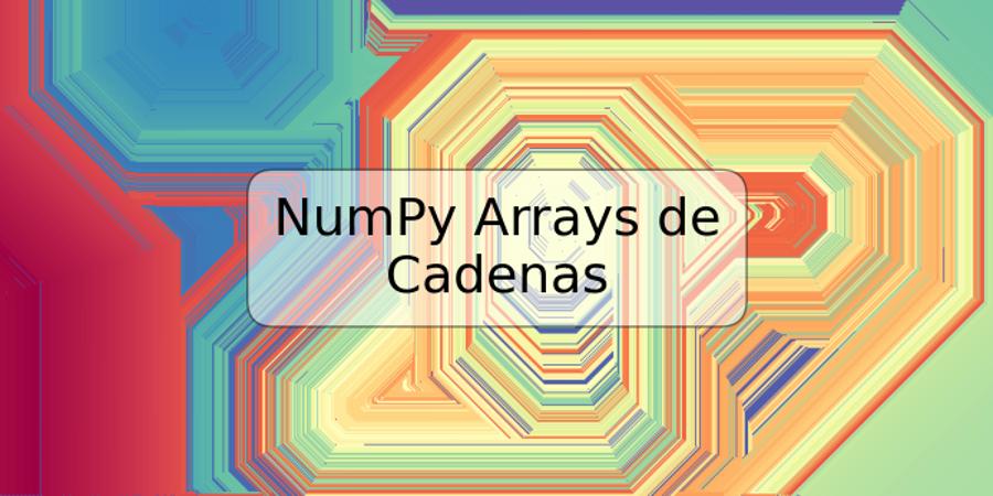 NumPy Arrays de Cadenas