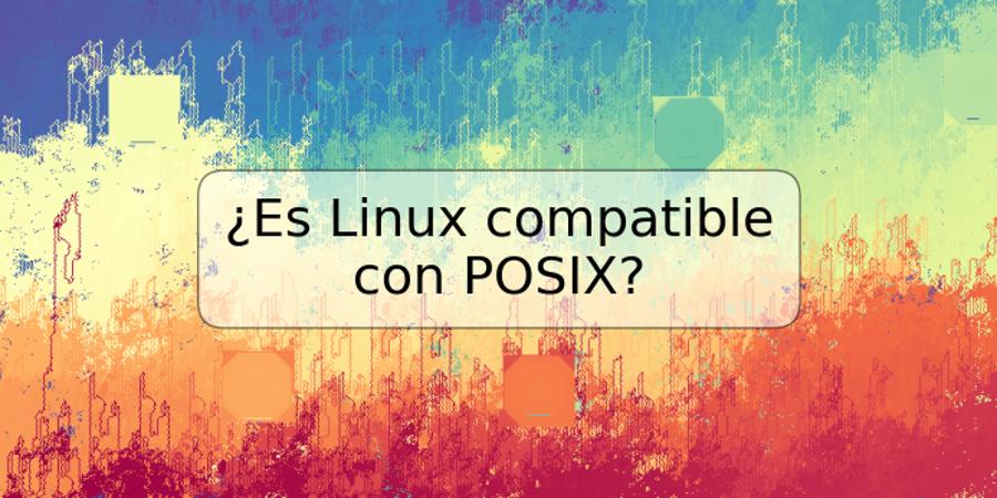 ¿Es Linux compatible con POSIX?