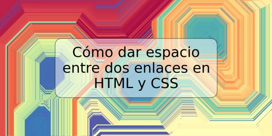 Cómo dar espacio entre dos enlaces en HTML y CSS