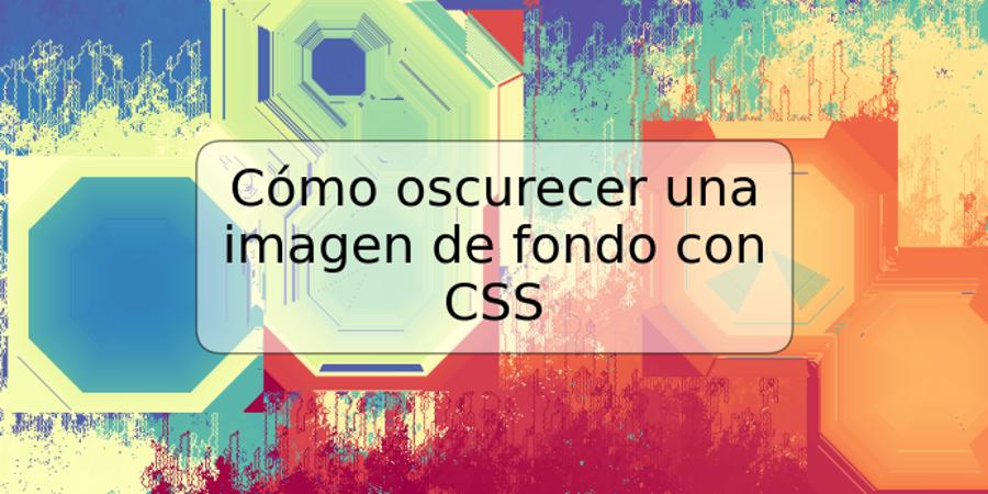 Cómo oscurecer una imagen de fondo con CSS