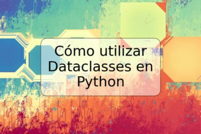 Cómo utilizar Dataclasses en Python