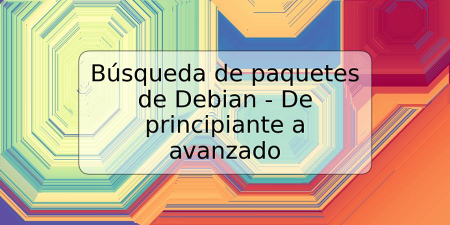 Búsqueda de paquetes de Debian - De principiante a avanzado