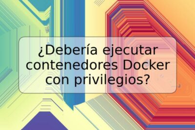 ¿Debería ejecutar contenedores Docker con privilegios?