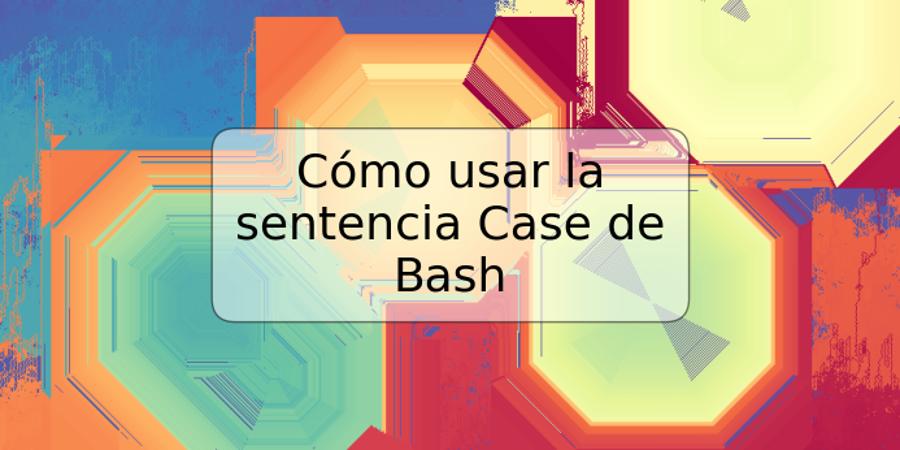 Cómo usar la sentencia Case de Bash