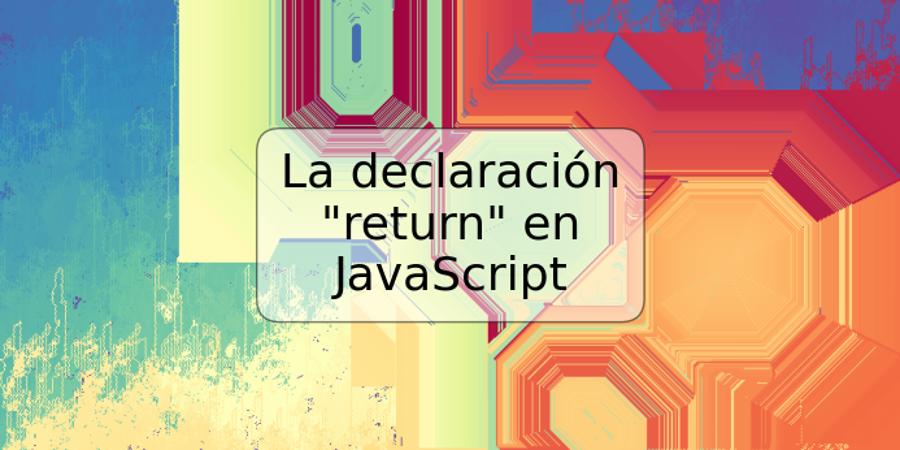 La declaración "return" en JavaScript