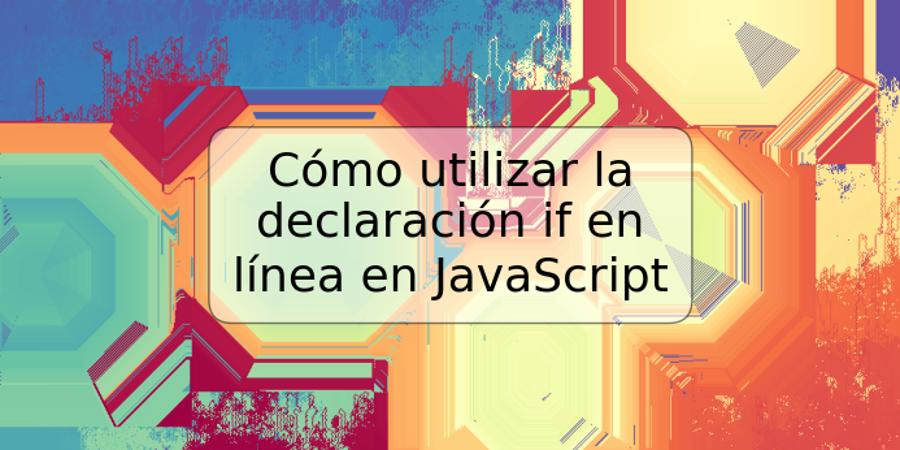 Cómo utilizar la declaración if en línea en JavaScript