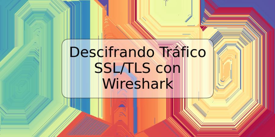 Descifrando Tráfico SSL/TLS con Wireshark