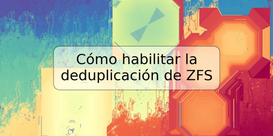 Cómo habilitar la deduplicación de ZFS