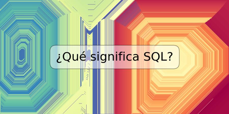 ¿Qué significa SQL?