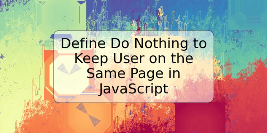 Define Do Nothing to Keep User on the Same Page in JavaScript