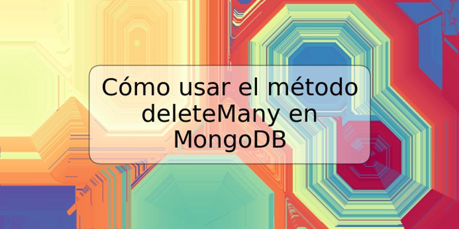 Cómo usar el método deleteMany en MongoDB