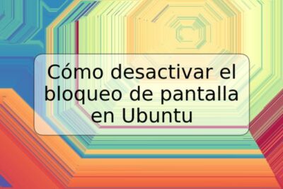 Cómo desactivar el bloqueo de pantalla en Ubuntu