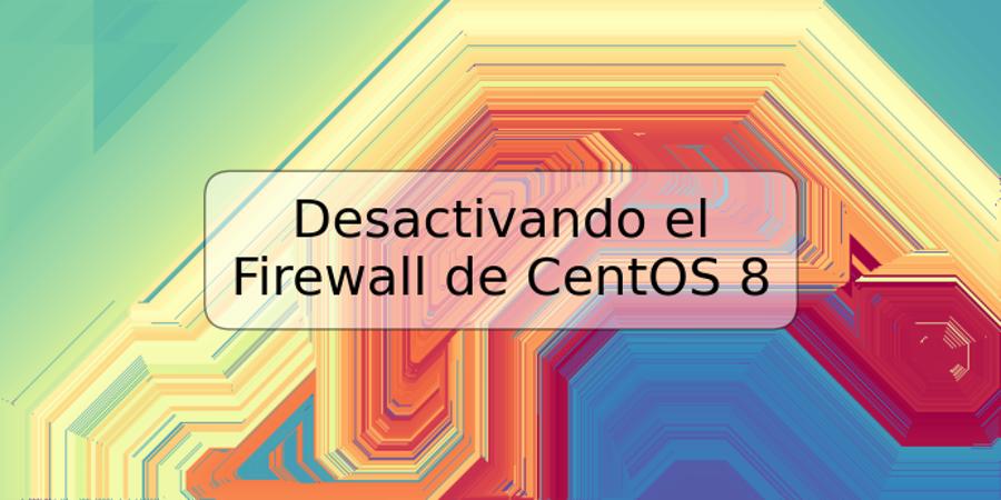 Desactivando el Firewall de CentOS 8