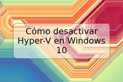 Cómo desactivar Hyper-V en Windows 10