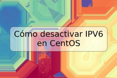 Cómo desactivar IPV6 en CentOS