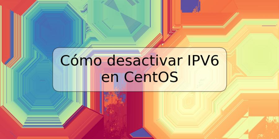 Cómo desactivar IPV6 en CentOS