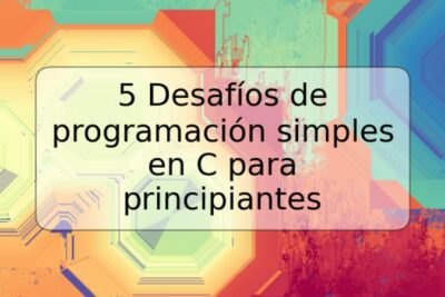 5 Desafíos de programación simples en C para principiantes