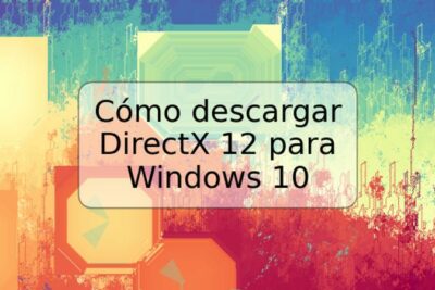 Cómo descargar DirectX 12 para Windows 10