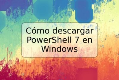 Cómo descargar PowerShell 7 en Windows
