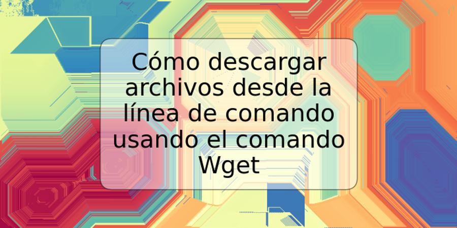 Cómo descargar archivos desde la línea de comando usando el comando Wget