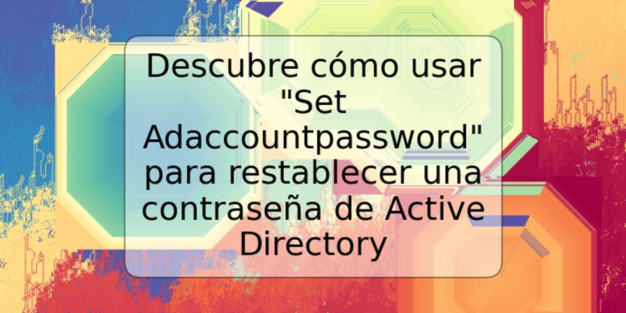 Descubre cómo usar "Set Adaccountpassword" para restablecer una contraseña de Active Directory