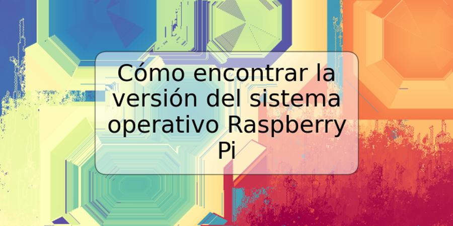 Cómo encontrar la versión del sistema operativo Raspberry Pi