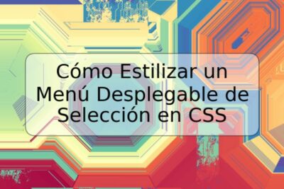 Cómo Estilizar un Menú Desplegable de Selección en CSS