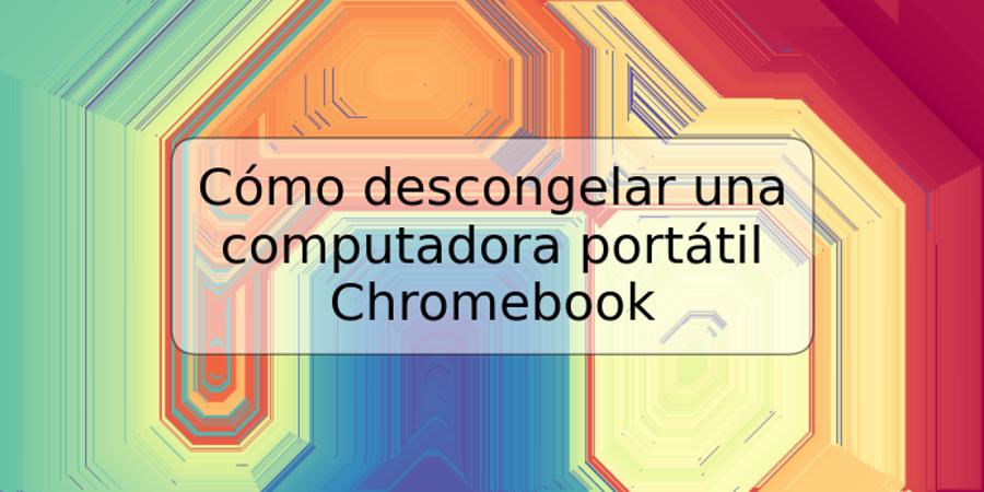 Cómo descongelar una computadora portátil Chromebook