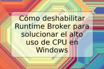 Cómo deshabilitar Runtime Broker para solucionar el alto uso de CPU en Windows