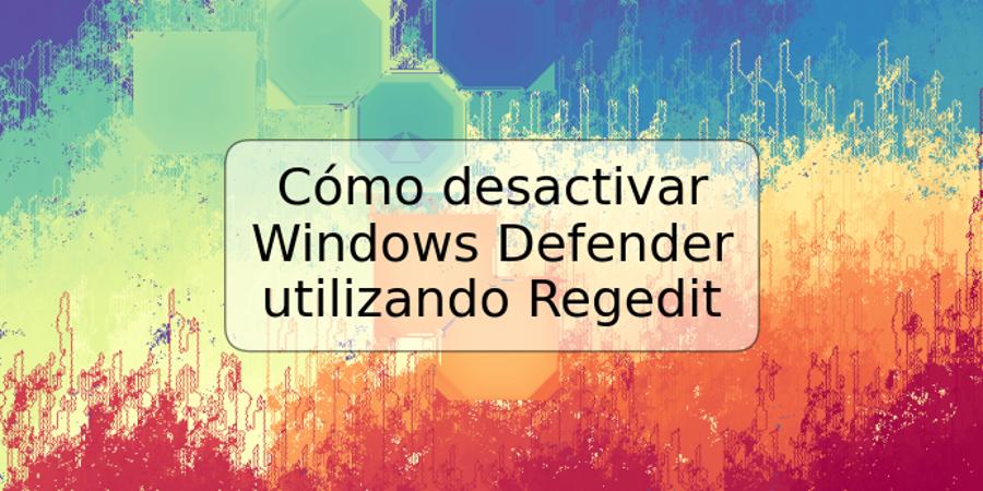 Cómo desactivar Windows Defender utilizando Regedit