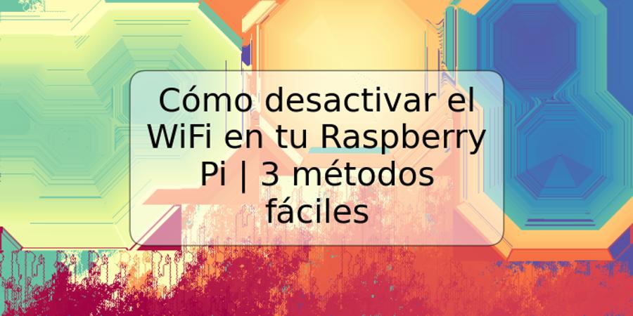 Cómo desactivar el WiFi en tu Raspberry Pi | 3 métodos fáciles