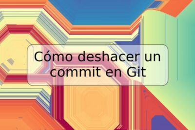 Cómo deshacer un commit en Git