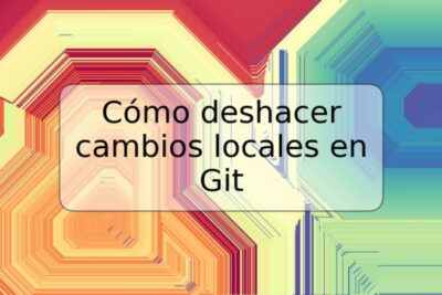 Cómo deshacer cambios locales en Git