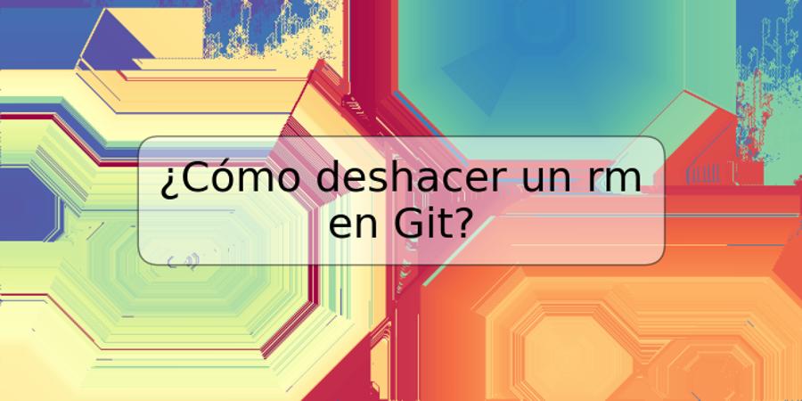 ¿Cómo deshacer un rm en Git?